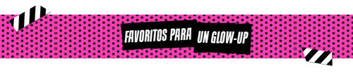 FAVORITOS PARA UN GLOW UP