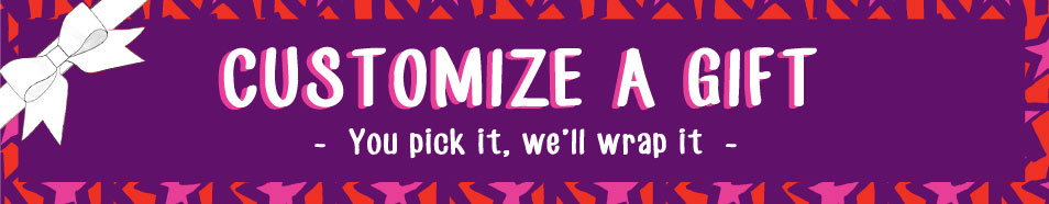 Customize a gift - you pick it we`ll wrap it